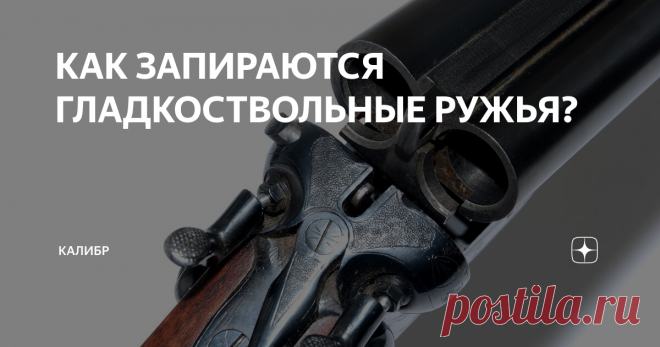 КАК ЗАПИРАЮТСЯ ГЛАДКОСТВОЛЬНЫЕ РУЖЬЯ? Охотники редко задумываются, как именно происходит запирание их любимого ружья. Для охотника ружье скорее верный товарищ, спутник нежели какой то механизм, а тем временем в ружьях с откидными стволами довольно интересное и разнообразное запирание. Конструкторская мысль предложила множество различных, иногда довольно изощренных выриантов, но жизнь безжалостно отобрало самые эффективные и не