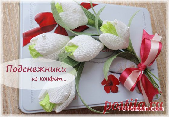 Подснежники из конфет к 8 Марта » Планета рукоделия