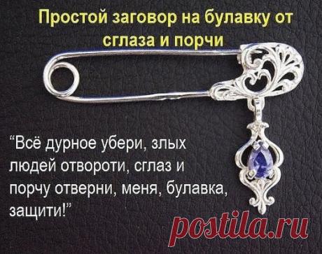 ЗАГОВОРЫ НА БУЛАВКУ!!!
 — Чтобы не потерять рецепт, жмите класс, а потом поделиться.
 — В народе издавна считается, что если булавку приколоть к внутреннему шву одежды, не страшны будут ничьи помыслы плохие, да никто порчу навести не сможет. Бывает в жизни такое, сначала все хорошо идет, и кажется, что так еще долго будет продолжаться, и вдруг словно переломится что-то: настроение ни с того ни с сего все время плохое, близкие люди вызывают раздражение, дела не клеятся, все наперекосяк идет. Редк
