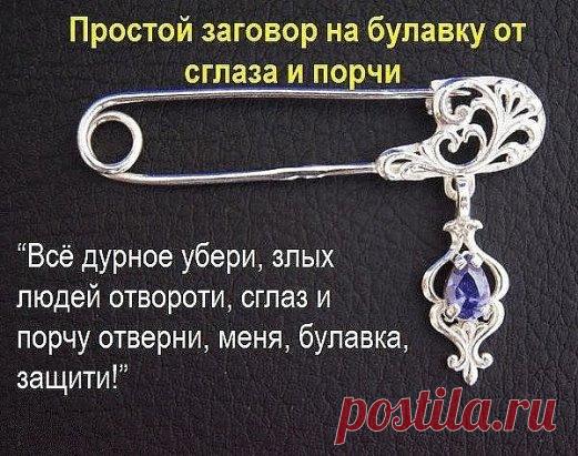 ЗАГОВОРЫ НА БУЛАВКУ!!!
 — Чтобы не потерять рецепт, жмите класс, а потом поделиться.
 — В народе издавна считается, что если булавку приколоть к внутреннему шву одежды, не страшны будут ничьи помыслы плохие, да никто порчу навести не сможет. Бывает в жизни такое, сначала все хорошо идет, и кажется, что так еще долго будет продолжаться, и вдруг словно переломится что-то: настроение ни с того ни с сего все время плохое, близкие люди вызывают раздражение, дела не клеятся, все наперекосяк идет. Редк