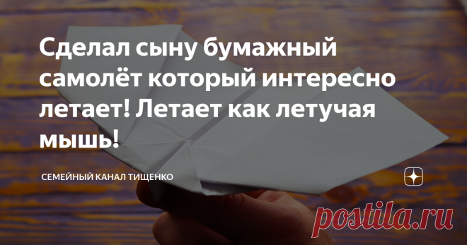 Сделал сыну бумажный самолёт который интересно летает! Летает как летучая мышь!