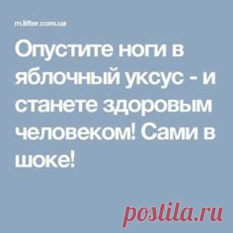 Опустите ноги в яблочный уксус - и станете здоровым человеком! Сами в шоке!
