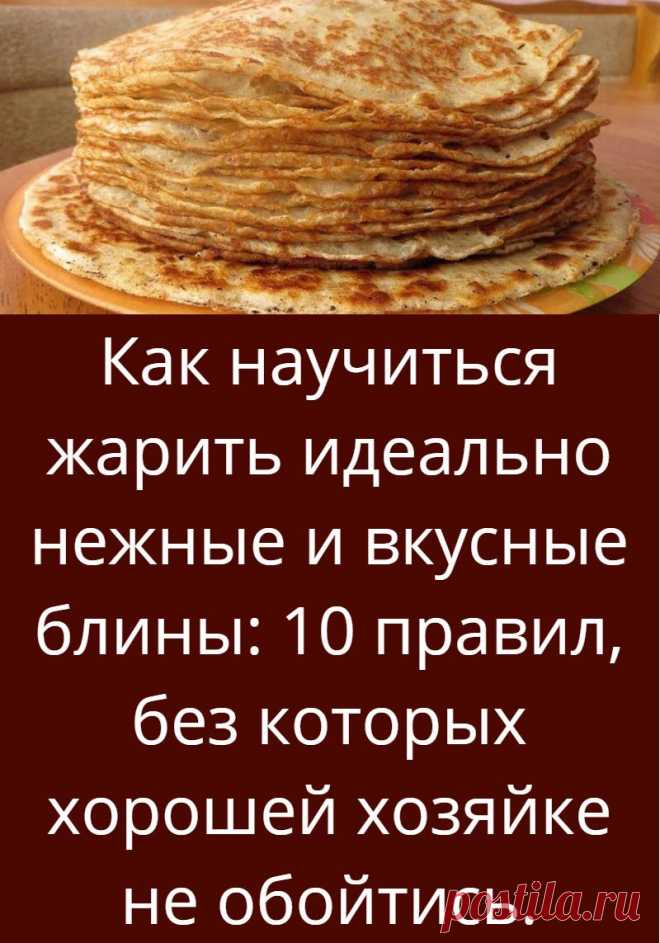 Как научиться жарить идеально нежные и вкусные блины: 10 правил, без которых хорошей хозяйке не обойтись.