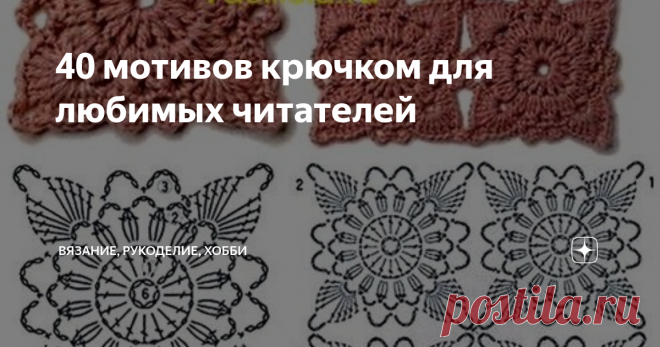 40 мотивов крючком для любимых читателей Здравствуйте, дорогие читатели канала 