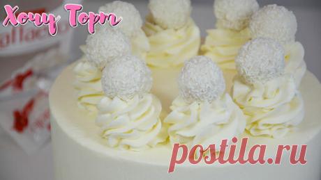 Хочу ТОРТ! | Торт «РАФАЭЛЛО» в домашних условиях | Кокосовый торт Raffaello (рецепт пошагово) | Хочу ТОРТ