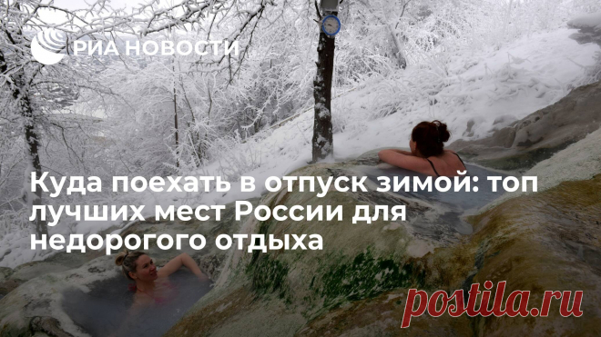 Куда поехать в отпуск зимой: топ лучших мест России для недорогого отдыха Запоминающийся зимний отдых зимой 2021-2022 годов можно организовать, не выезжая за границу. В последнее время увеличился спрос на путешествия по стране — в... РИА Новости, 07.12.2021