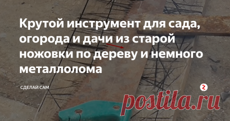 Крутой инструмент для сада, огорода и дачи из старой ножовки по дереву и немного металлолома | Сделай сам | Яндекс Дзен