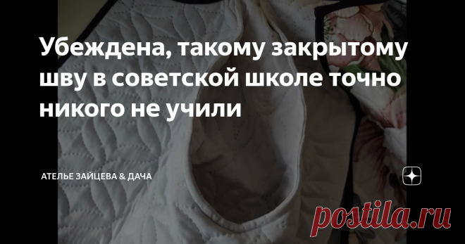 Убеждена, такому закрытому шву в советской школе точно никого не учили Не знаю, как у других, в шитье регулярно появляются те, кто очумело доказывает, что всему учили в Советском Союзе. В школе, причем, ага. И делают это, зачастую не вникая в смысл показанного.  В одной статье  дошло до абсурда. Ни один из заявивших 