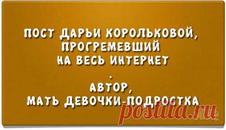 Публикуем пост Дарьи Корольковой, прогремевший на весь Фейсбук. Автор, мать девочки-подростка, решила «расставить все точки над i», заранее обрисовать дочери свою позицию по поводу её взросления и дальнейшей самостоятельной жизни. Орфография сохранена.

1. Через 3 года я могу выгнать тебя из дома. Страшно звучит, да? Но, тем не менее. В 18 у тебя будет 2 варианта действий: ты поступаешь в ВУЗ, и я тебя поддерживаю, как могу, до окончания, или до нахождения работы. Либо ты ...