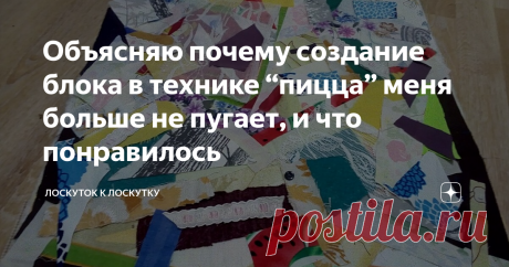 Объясняю почему создание блока в технике “пицца” меня больше не пугает, и что понравилось Техника "пицца" для начинающих считается самой подходящей, якобы из-за своей простоты и хаотичности. Но вот, не все тут так просто, как кажется на первый взгляд, хотя по моему в лоскутном шитье, вся простота обманчива.
И все же, "пицца" хороша в том плане, что можно использовать не только остатки лоскутков, больших и