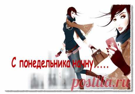 Понедельник....какое емкое слово...с понедельника мы начинаем жить по - новому....с понедельника мы начинаем худеть...в общем вся наша жизнь начинается с понедельника 

Для того, чтобы начать меняться, нужно желание, а не понедельники