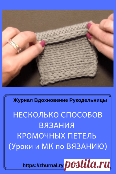 НЕСКОЛЬКО СПОСОБОВ ВЯЗАНИЯ КРОМОЧНЫХ ПЕТЕЛЬ (Уроки и МК по ВЯЗАНИЮ) – Журнал Вдохновение Рукодельницы