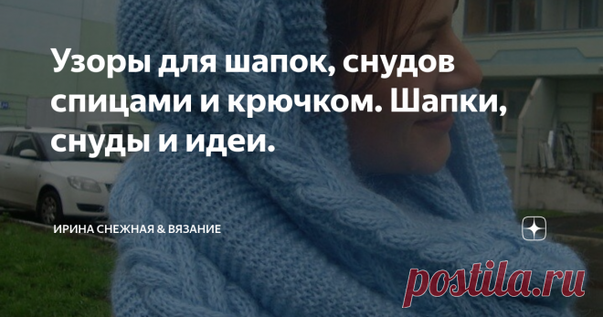 Узоры для шапок, снудов спицами и крючком. Шапки, снуды и идеи. Шапка
Здравствуйте девочки рукодельницы и мастерицы. Продолжаю тему головных вязаных уборов. И сегодня она состоит не из супер модных шапочек. В основном из деталей, идей и схем. И если воспользоваться еще и собственными задумками, фантазией, то можно сотворить и свою модную модельку которая вам к лицу :)
Много из того что вы здесь и сейчас посмотрите, может вас и не удивит. Но все же, есть такие