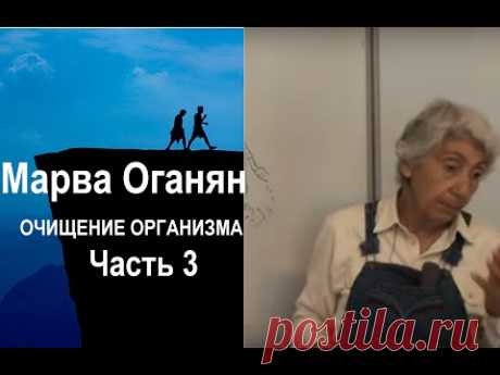Марва Оганян. ОЧИЩЕНИЕ ОРГАНИЗМА . Часть 3