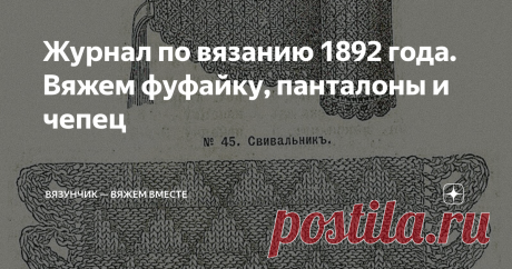 Журнал по вязанию 1892 года. Вяжем фуфайку, панталоны и чепец Сейчас я поделюсь с вами уникальной вещью! Скорее всего вы не видели журнал прежде.