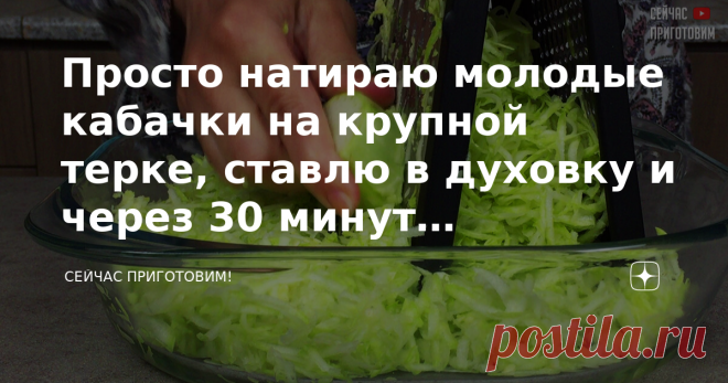 Просто натираю молодые кабачки на крупной терке, ставлю в духовку и через 30 минут вкуснейший ужин для всей семьи готов
