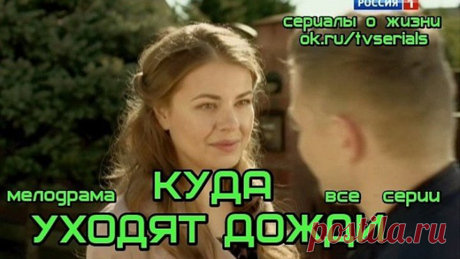 КУДА УХОДЯТ ДОЖДИ - захватывающая мелодрама ( сериал, все 4 серии)  сериалы о жизни и любви