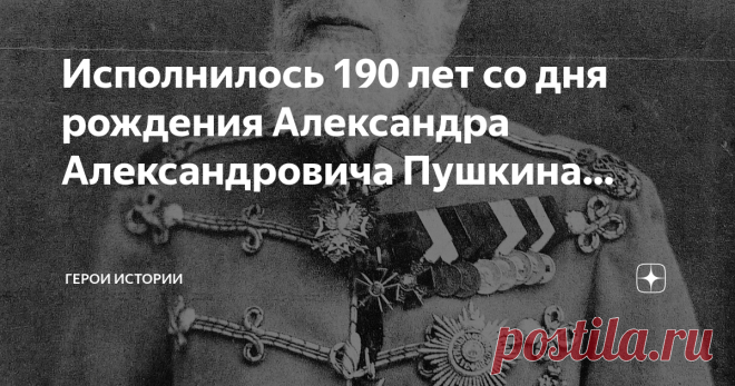 Герои Истории Пост автора «Герои Истории» в Дзене ✍: Исполнилось 190 лет со дня рождения Александра Александровича Пушкина, гусарского генерала и общественного деятеля.