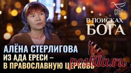 АЛЁНА СТЕРЛИГОВА: ИЗ АДА ЕРЕСИ – В ПРАВОСЛАВНУЮ ЦЕРКОВЬ. В ПОИСКАХ БОГА | Телеканал «СПАС» | Дзен