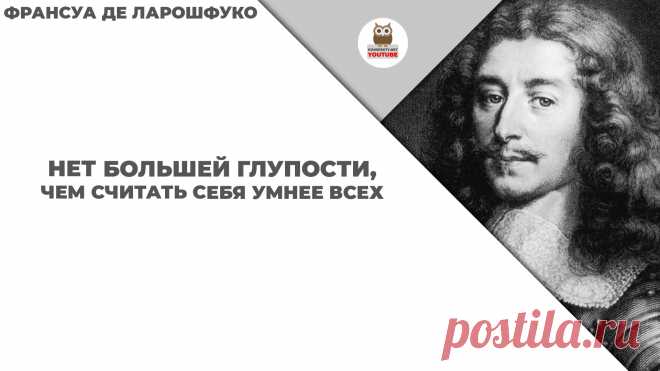 Нет большей глупости, чем считать себя умнее всех

#KONSPEKTYNET #Цитаты #Высказывания #Афоризмы #Ларошфуко #ЦитатыВеликих #ЦитатыПисателей #МудрыеЦитаты #Ум #Мудрость