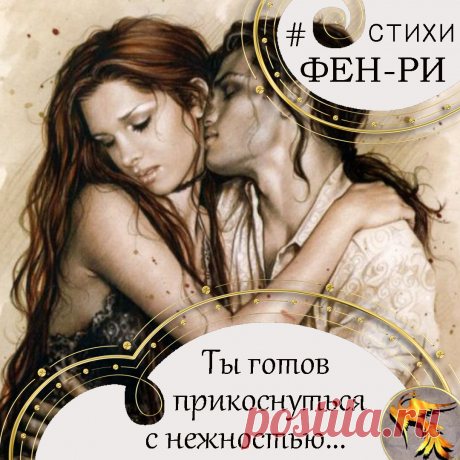 Стихи ФЕН-РИ: Ты готов прикоснуться с нежностью...
Красивые стихи о любви и отношениях мужчины и женщины.