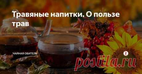 ПОЛЬЗА ТРАВ И ЦЕЛЕБНЫЕ ТРАВЯНЫЕ НАПИТКИ - Копилка советов на каждый день - медиаплатформа МирТесен В Древней Руси напитки из лекарственных трав и кореньев пользовались особым спросом. Это были основные целебные снадобья для лечения разных болезней и недугов. Предки пили «взвары», приготовленные из малиновых и черносмородиновых побегов, а также траву иван-чай для восстановления сил. Целебные