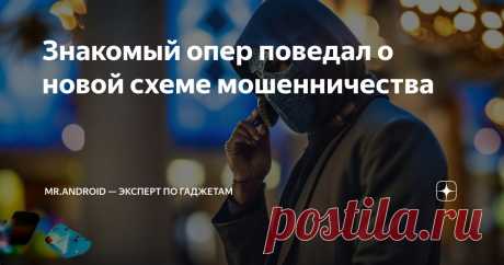 Знакомый опер поведал о новой схеме мошенничества Статья автора «Mr.Android — эксперт по гаджетам» в Дзене ✍: Недавно мне рассказали новую схему развода. О ней поведал знакомый. Он работает местным опером. Иногда мы встречаемся с ним в лифте.