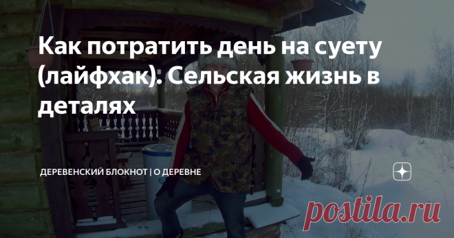 Как потратить день на суету (лайфхак). Сельская жизнь в деталях