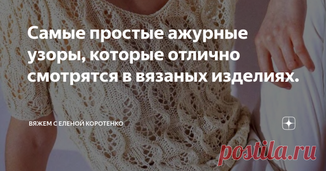 Самые простые ажурные узоры, которые отлично смотрятся в вязаных изделиях. Ну не могла пройти мимо этой красоты, вот теперь делюсь с вами,, все очень просто и узоры и модели, а как смотрятся?
Одно загляденье.
Узор № 1
Легкий летний джемпер, можно выполнит в другом цвете,, а можно придумать что-то свое,  а за основу взять рисунок или наоборот.
