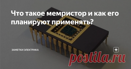 Что такое мемристор и как его планируют применять? Технический термин "мемристор" составлен из двух английских слов: первое это "memory" или память, а второе – resistor (то есть сопротивление). Суть работы элемента состоит в том, что его проводимость меняется в зависимости от пропущенного через него заряда (то есть зависит от предыстории процессов). Причем зависимость эта прямо пропорциональна величине пропущенного тока, проинтегрированной по...