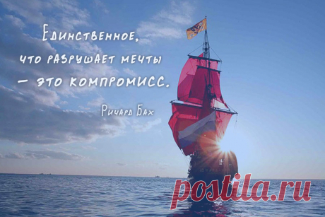 Единственное, что разрушает мечты - это компромисс.