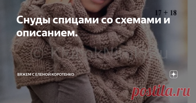 Снуды спицами со схемами и описанием. Думала, что тема снудов уже не актуальна, но ошиблась.
Многие спрашивают, как и из чего связать снуд, каким узором.
Сама я такие вещи не ношу, вязала дочке пару раз, но теперь, как я выражаюсь, 