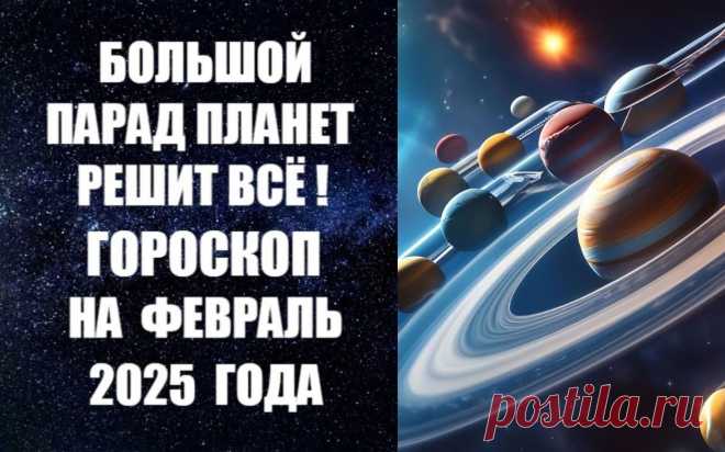 БОЛЬШОЙ ПАРАД ПЛАНЕТ РЕШИТ ВСЕ! ЧИТАЙТЕ ПРОГНОЗ НА ФЕВРАЛЬ 2025 ГОДА -