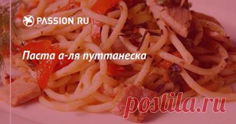 Паста а-ля путтанеска | passion.ru