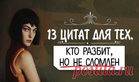 13 цитат для тех, кто разбит, но не сломлен Может вам не везет в любви, а может вы просто выбираете неправильных людей. Часто кажется, что мы жертвуем свои сердца тем, кто просто разрывает их на части. Нам говорят, какой должна быть любовь, но любовь, которую находим мы, кажется никогда не соответствует этим описаниям