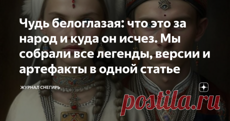 Чудь белоглазая: что это за народ и куда он исчез. Мы собрали все легенды, версии и артефакты в одной статье Летописи, копи и рудники, артефакты, легенды, происхождение названия, внешность, этнос, гипотезы на темы кто такая чудь и куда она исчезла. Загадки чуди белоглазой по сей день волнуют миллионы людей.