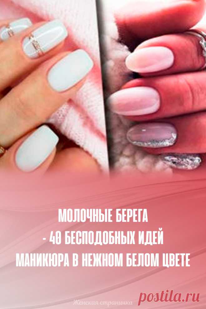 Молочные берега – 40 бесподобных идей маникюра в нежном белом цвете