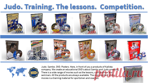Judo. Sambo. DVD. Posters. Here, in front of you a products of Kallista company. We create an educational DVD’s about Sambo and Judo wrestling. There is a wide range of movies such as the lessons, competitions and seminars. All the products are always available. The main content of the movies is a training material for sportsmen and coaches.
