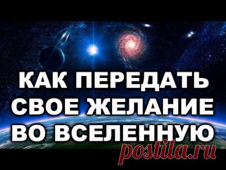 КАК ПЕРЕДАТЬ СВОЁ ЖЕЛАНИЕ ВО ВСЕЛЕННУЮ