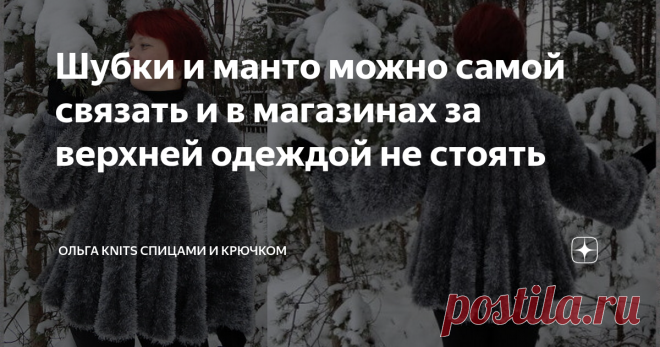 Шубки и манто можно самой связать и в магазинах за верхней одеждой не стоять Вы только задумайтесь, скоро зима... Так быстро, так неожиданно. Вот, только, кажется, ждали когда лето придет, а тут холода не за горами...  Нужно успеть утеплиться! Я предлагаю вам вдохновиться моделями шубок и полушубков и связать их самостоятельно.
