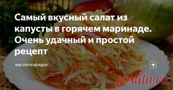 Самый вкусный салат из капусты в горячем маринаде. Очень удачный и простой рецепт Сегодня я поделюсь с вами рецептом салата из капусты в горячем маринаде. Первый раз, когда я его готовила, даже не думала, что получится так вкусно, но вкус оказался потрясающим! Это, однозначно, наш любимый салат из маринованной капусты.Приготовить его просто и ждать не долго, вечером приготовили, отправили в холодильник, а на следующий день его уже можно есть. Капуста получается хрустящая и очен