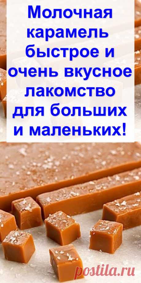 Молочная карамель — быстрое и очень вкусное лакомство для больших и маленьких!