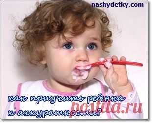 приучаем ребенка к аккуратности и опрятности