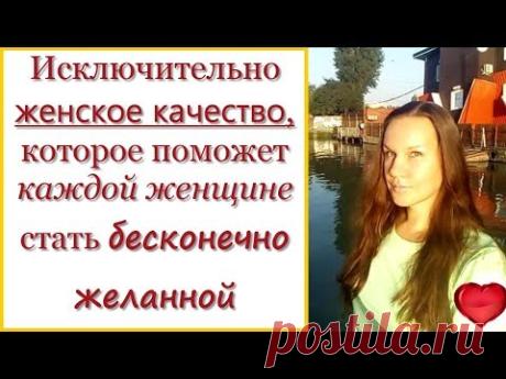 Исключительно женское качество, которое делает женщину бесконечно желанной - YouTube