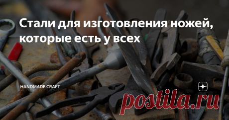 Стали для изготовления ножей, которые есть у всех Каждый человек, который хочет попробовать сделать нож самостоятельно, в первую очередь задается вопросом: "где взять материалы?" Конечно можно купить всё необходимое, например, в интернете, но не все знают, что хороший нож можно сделать из материалов, которые доступны буквально каждому.
Сейчас, придя в оружейный магазин, можно встретить огромное разнообразие ножей и материалов из которых они