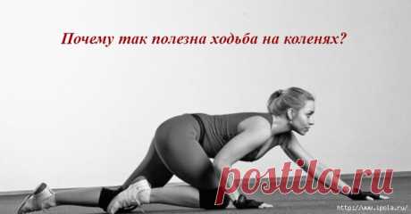 Почему так полезна ходьба на коленях?
