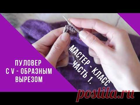 ПУЛОВЕР С V - ОБРАЗНЫМ ВЫРЕЗОМ СПИЦАМИ // МК Часть 1 // Mariya VD.