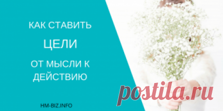 Как ставить цели. От мысли к действию Из этой статьи вы узнаете как ставить цели легко.