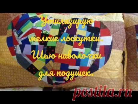 Утилизирую мелкие лоскутки, шью наволочки .