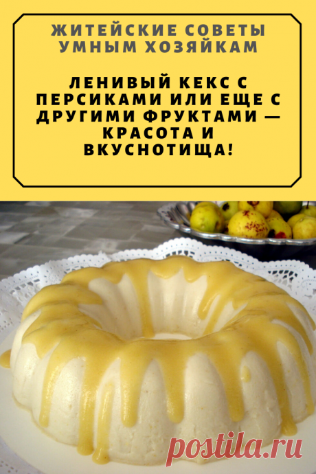 Ленивый кекс с персиками или еще с другими фруктами — красота и вкуснотища! | Житейские Советы
